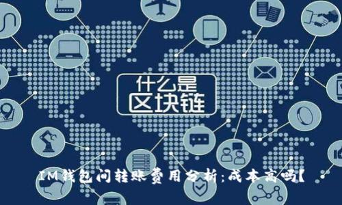 IM钱包间转账费用分析:成本高吗?