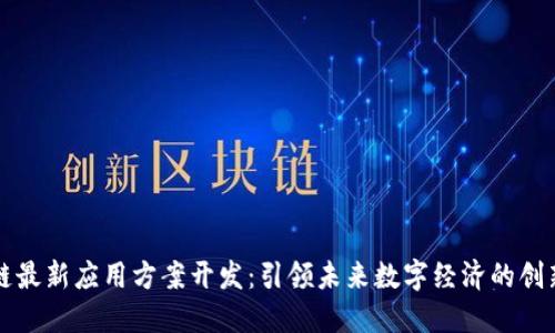 区块链最新应用方案开发:引领未来数字经济的创新之路