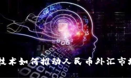 区块链技术如何推动人民币外汇市场的变革