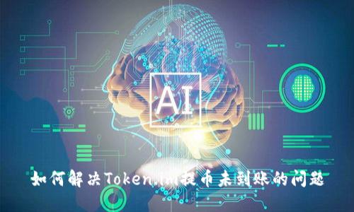 如何解决Token.im提币未到账的问题