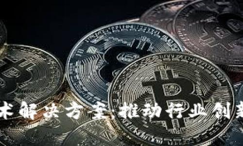 区块链最新技术解决方案：推动行业创新与数字化转型