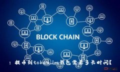 : 提币到token.im钱包需要多长时间？