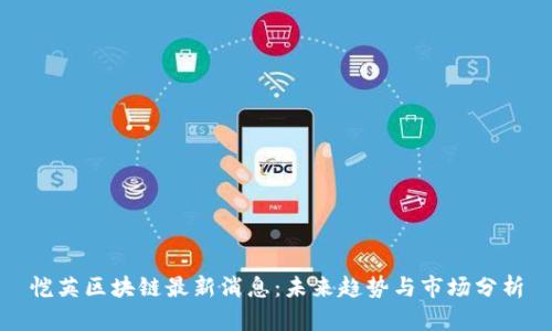 恺英区块链最新消息:未来趋势与市场分析