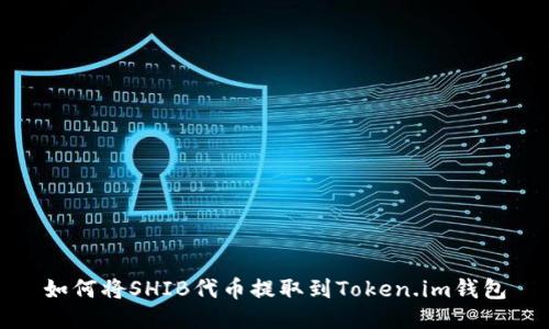 如何将SHIB代币提取到Token.im钱包