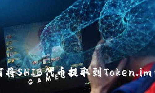 如何将SHIB代币提取到Token.im钱包