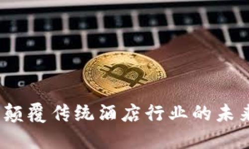 酒店区块链币:颠覆传统酒店行业的未来支付解决方案