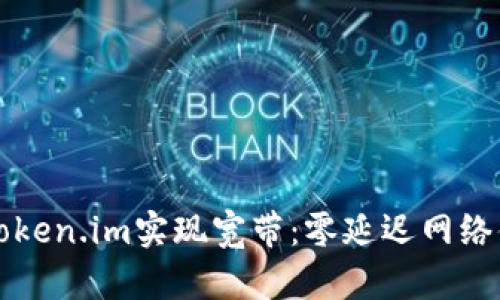 如何通过Token.im实现宽带:零延迟网络体验的未来