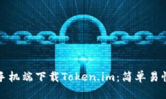 如何在手机端下载Token.im：简单易懂的指南