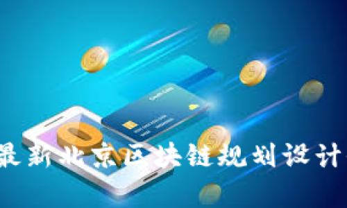 2023年最新北京区块链规划设计全景解析