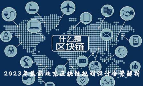 2023年最新北京区块链规划设计全景解析