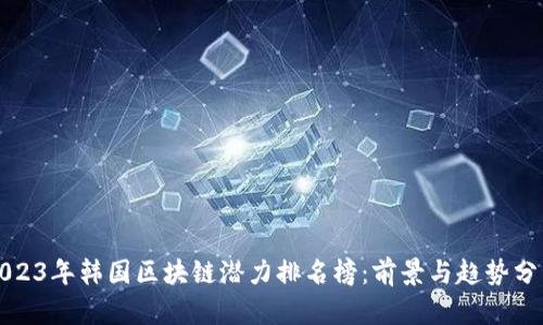2023年韩国区块链潜力排名榜:前景与趋势分析