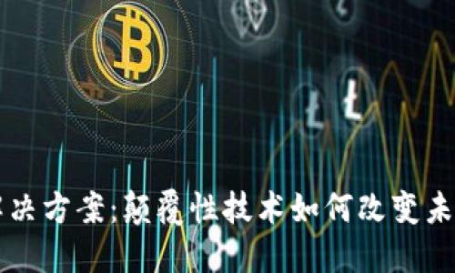 区块链最新解决方案：颠覆性技术如何改变未来的商业模式