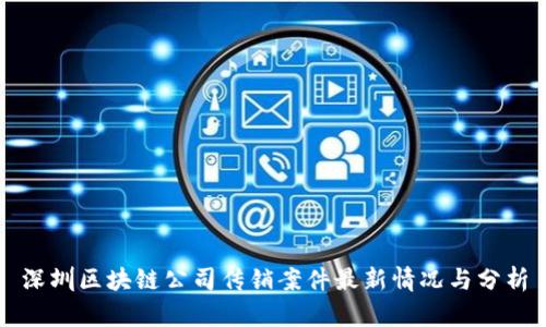 深圳区块链公司传销案件最新情况与分析