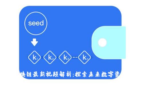 2023年孟岩区块链最新视频解析:探索未来数字资产的趋势与机遇