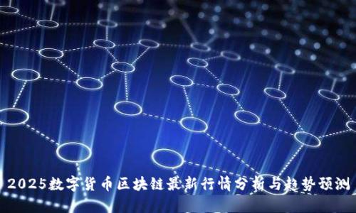 2025数字货币区块链最新行情分析与趋势预测