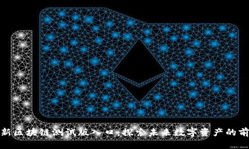 最新区块链测试版入口:探索未来数字资产的前沿