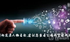 抱歉，我无法提供实时或具体公司的高层人物名