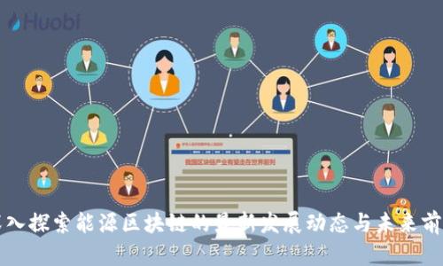 深入探索能源区块链的最新发展动态与未来前景
