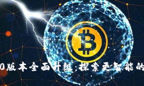 Token.im官网2.0版本全面升级:探索更智能的区块链钱包体验