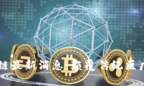 医疗领域区块链最新消息:颠覆传统医疗的数字化转型