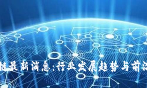 聚英区块链最新消息:行业发展趋势与前沿动态分析