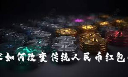 区块链技术如何改变传统人民币红包的使用方式