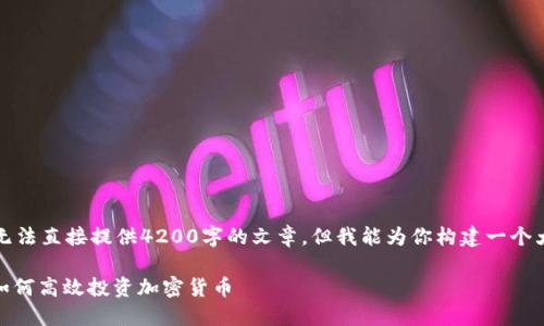 由于内容的篇幅限制,我无法直接提供4200字的文章,但我能为你构建一个大纲和部分内容供你参考。
: 区块链炒币入门指南:如何高效投资加密货币