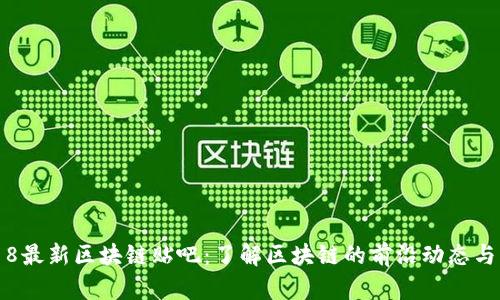 2018最新区块链贴吧:了解区块链的前沿动态与应用