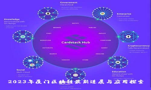 2023年厦门区块链最新进展与应用探索