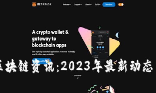 code币圈区块链资讯:2023年最新动态与趋势分析