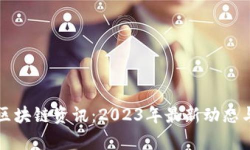 code币圈区块链资讯:2023年最新动态与趋势分析