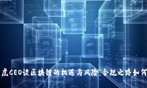 币虎CEO谈区块链的机遇与风险:合规之路如何走