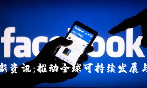 联合国区块链最新资讯：推动全球可持续发展与透明治理的未来