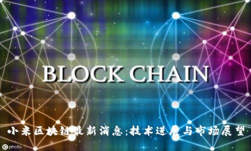 小米区块链最新消息:技术进展与市场展望