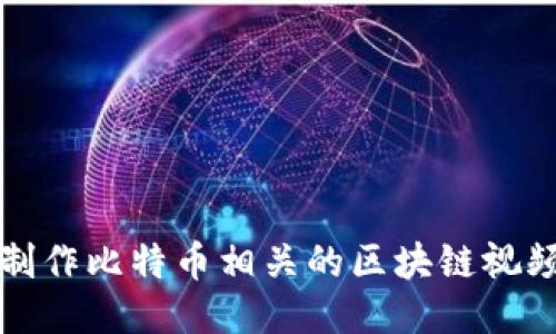 如何制作比特币相关的区块链视频指南
