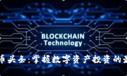 区块链币头条:掌握数字资产投资的最新动态