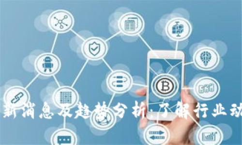 区块链平台最新消息及趋势分析:了解行业动态与未来展望