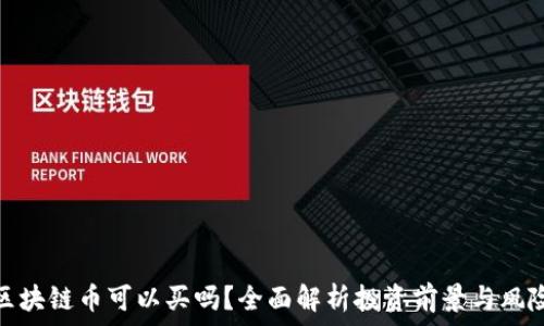 区块链币可以买吗?全面解析投资前景与风险