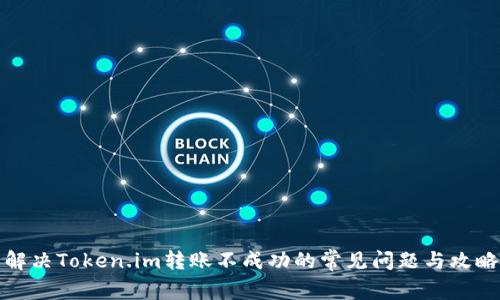解决Token.im转账不成功的常见问题与攻略