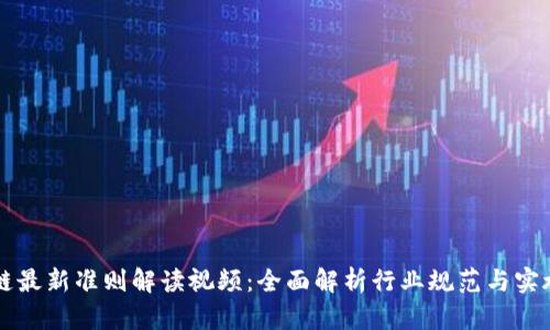 区块链最新准则解读视频：全面解析行业规范与实施细则