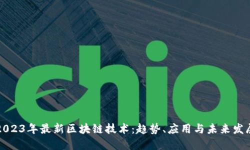 2023年最新区块链技术:趋势、应用与未来发展
