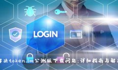 如何解决token.im公测版下载问题：详细指南与解决