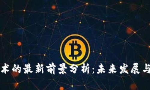 区块链技术的最新前景分析:未来发展与应用趋势
