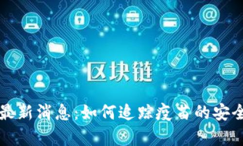 区块链疫苗最新消息:如何追踪疫苗的安全性与有效性