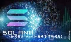 o如何解决Token.im转账多了的问题？