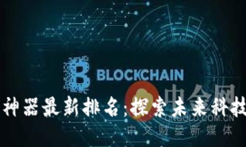 区块链十大神器最新排名:探索未来科技的无限可能