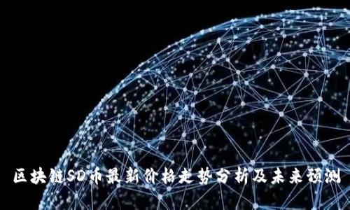 区块链SD币最新价格走势分析及未来预测