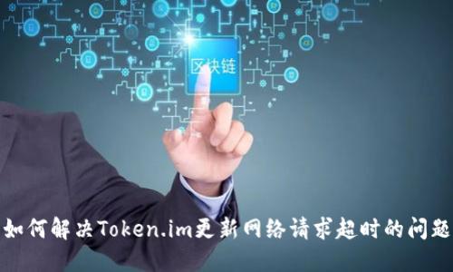 如何解决Token.im更新网络请求超时的问题