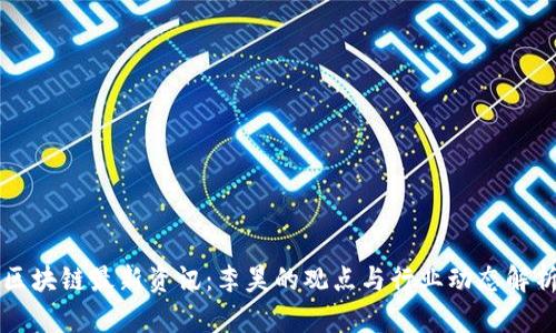 区块链最新资讯:李昊的观点与行业动态解析