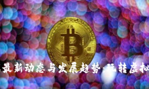 区块链游戏最新动态与发展趋势：玩转虚拟世界的未来